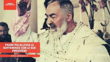 Padre Pio allevia le sofferenze con le sue preghiere