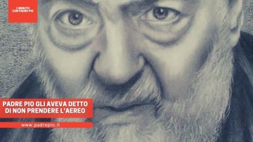 Padre Pio gli aveva detto di non prendere laereo