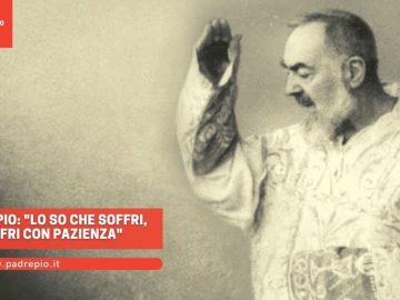 Padre Pio: Lo so che soffri, soffri con pazienza