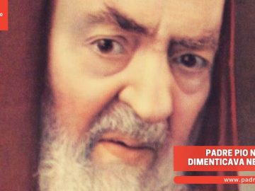 Padre Pio non dimenticava nessuno