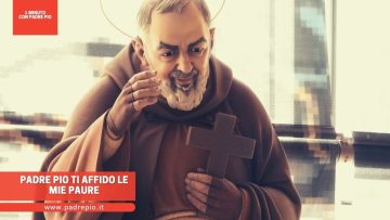 Padre Pio ti affido le mie paure